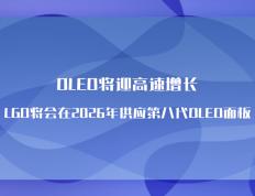 OLED将迎高速增长，LGD将会在2026年供应第八代OLED面板 